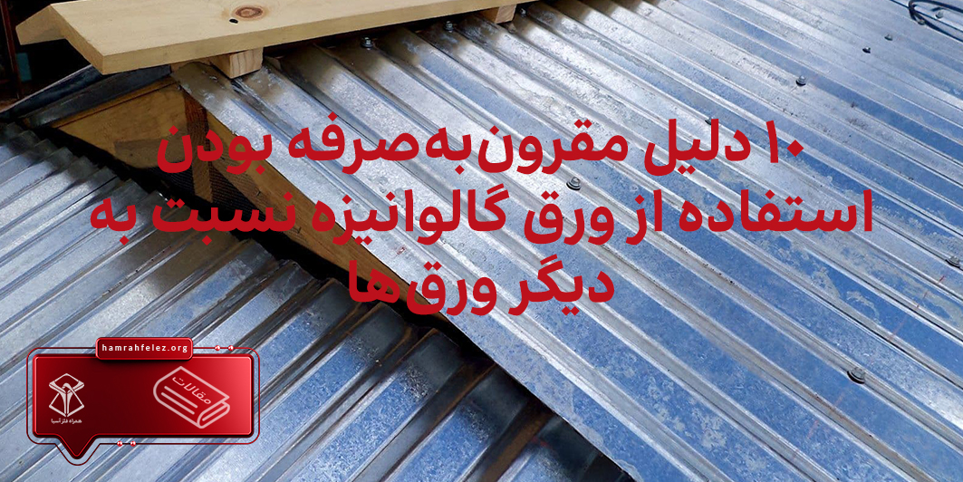 10 دلیل مقرون‌به‌صرفه بودن استفاده از ورق گالوانیزه نسبت به دیگر ورق‌ها 